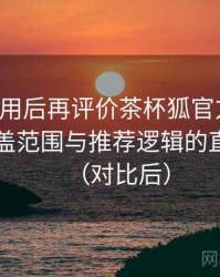 多次使用后再评价茶杯狐官方入口：内容覆盖范围与推荐逻辑的直观感受（对比后）
