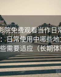 把樱花影院免费观看当作日常工具后的感受：日常使用中哪些地方顺手，哪些需要适应（长期体验）