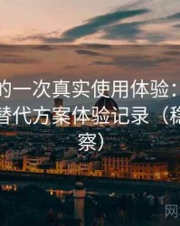 黑料网的一次真实使用体验：资源失效时的替代方案体验记录（稳定性观察）