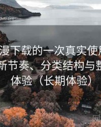 age 动漫下载的一次真实使用体验：资源更新节奏、分类结构与整体使用体验（长期体验）