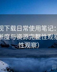 柚子影视下载日常使用笔记：播放体验、清晰度与资源完整性观察（稳定性观察）