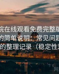 星辰影院在线观看免费完整版｜以体验为主的简单说明：常见问题与应对方式的整理记录（稳定性观察）