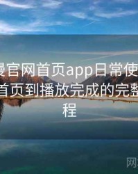age动漫官网首页app日常使用笔记：从进入首页到播放完成的完整体验过程