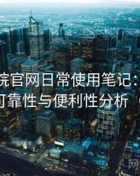 星辰影院官网日常使用笔记：长期使用后的可靠性与便利性分析（对比后）