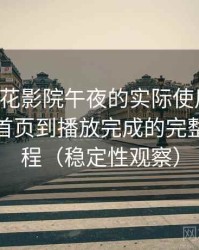 围绕樱花影院午夜的实际使用感想：从进入首页到播放完成的完整体验过程（稳定性观察）