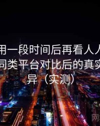 连续使用一段时间后再看人人影视官网：与同类平台对比后的真实体验差异（实测）
