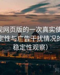 可可影视网页版的一次真实使用体验：播放稳定性与广告干扰情况的观察（稳定性观察）