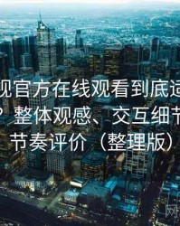 可可影视官方在线观看到底适不适合长期用？整体观感、交互细节与使用节奏评价（整理版）