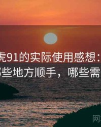 围绕白虎91的实际使用感想：日常使用中哪些地方顺手，哪些需要适应