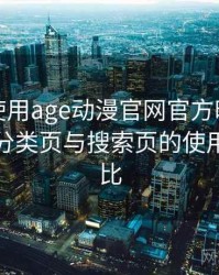 第一次使用age动漫官网官方时的真实感受：分类页与搜索页的使用手感对比