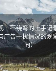 红桃影视｜不绕弯的上手记录：播放稳定性与广告干扰情况的观察（新手向）