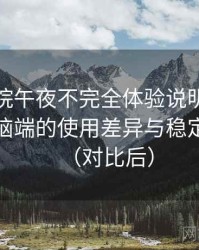 樱花影院午夜不完全体验说明：在手机与电脑端的使用差异与稳定性表现（对比后）