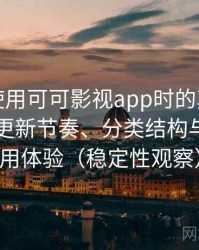 第一次使用可可影视app时的真实感受：资源更新节奏、分类结构与整体使用体验（稳定性观察）