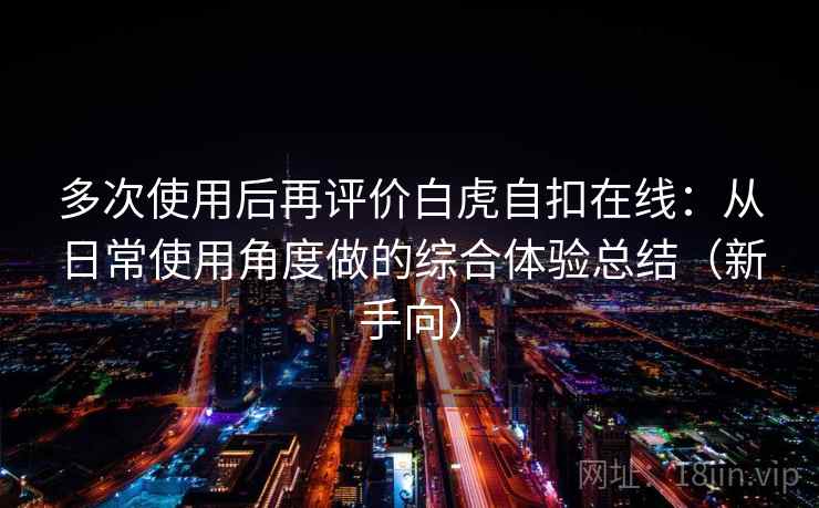 多次使用后再评价白虎自扣在线：从日常使用角度做的综合体验总结（新手向）
